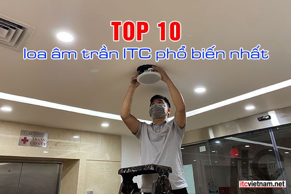 TOP 10 loa âm trần ITC phổ thông nhất Việt Nam