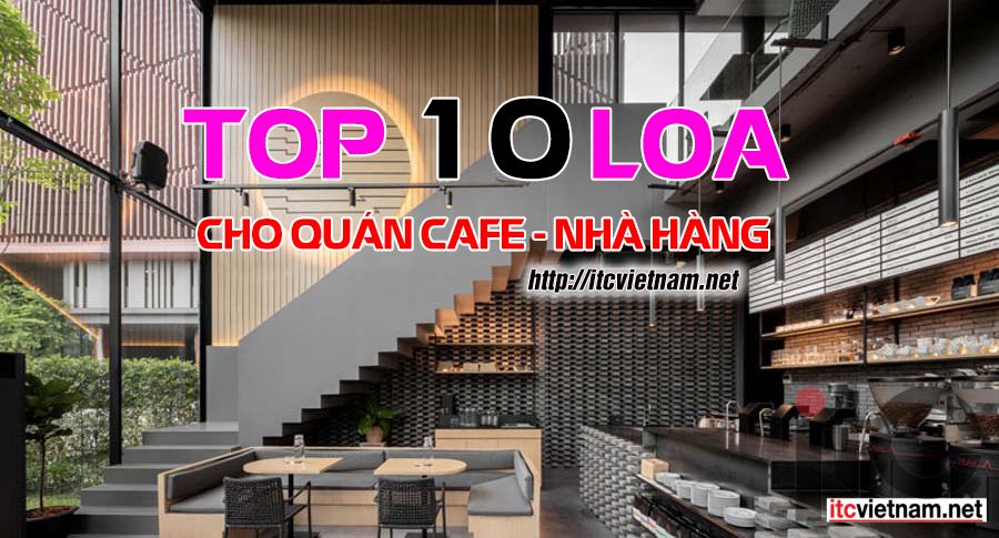 Top 10 loa ITC tốt nhất cho Quán Cafe, Nhà Hàng