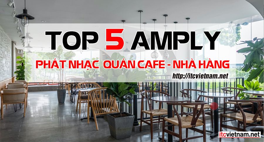 Top 5 amply phát nhạc ITC tốt nhất cho Quán cafe, Nhà Hàng