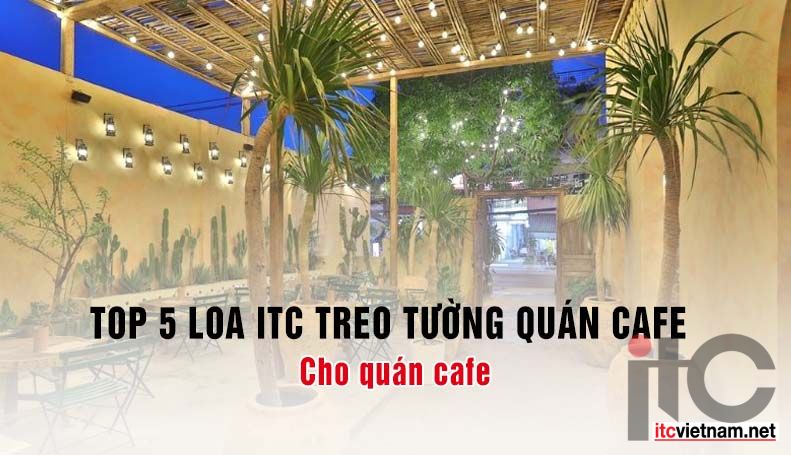 TOP 5 loa ITC treo tường quán cafe phổ thông nhất